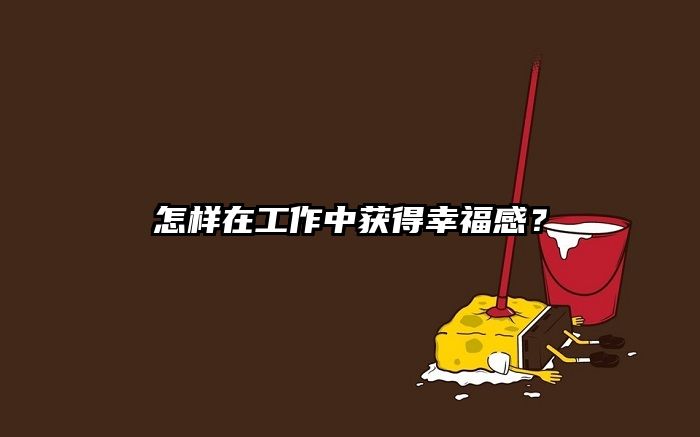 怎样在工作中获得幸福感?