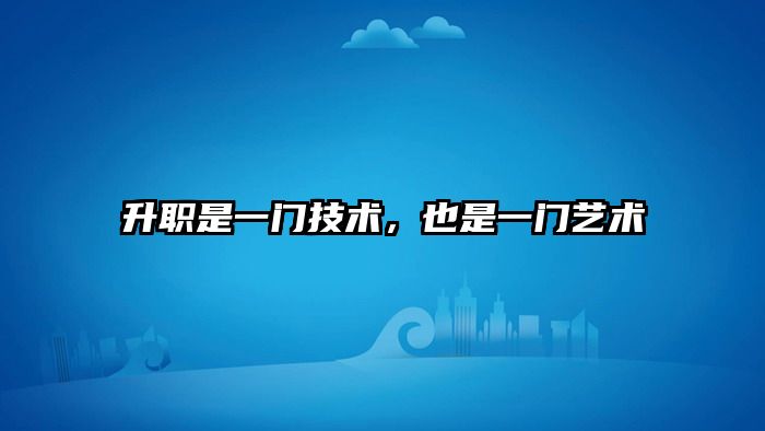 升职是一门技术，也是一门艺术