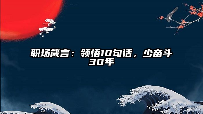 职场箴言：领悟10句话，少奋斗30年