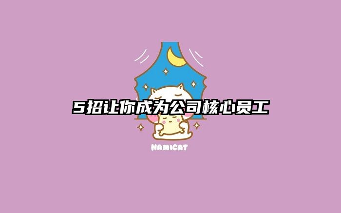 5招让你成为公司核心员工