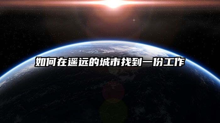 如何在遥远的城市找到一份工作