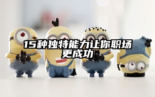 15种独特能力让你职场更成功