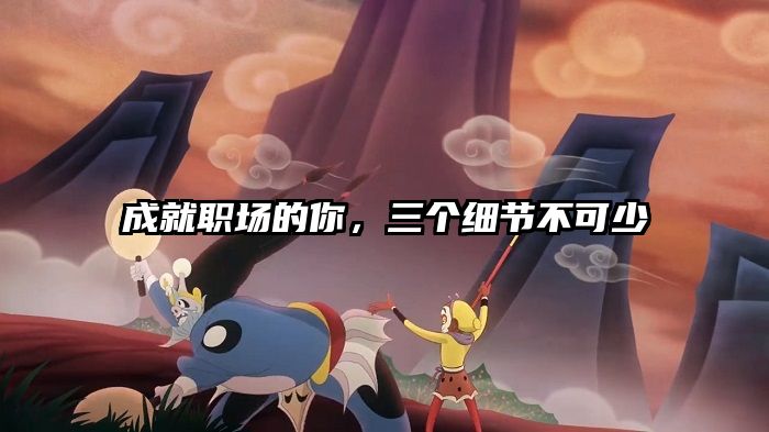 成就职场的你,三个细节不可少