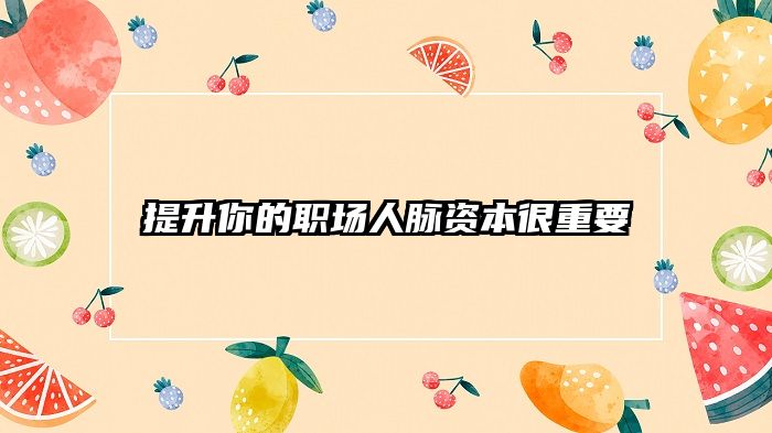 提升你的职场人脉资本很重要