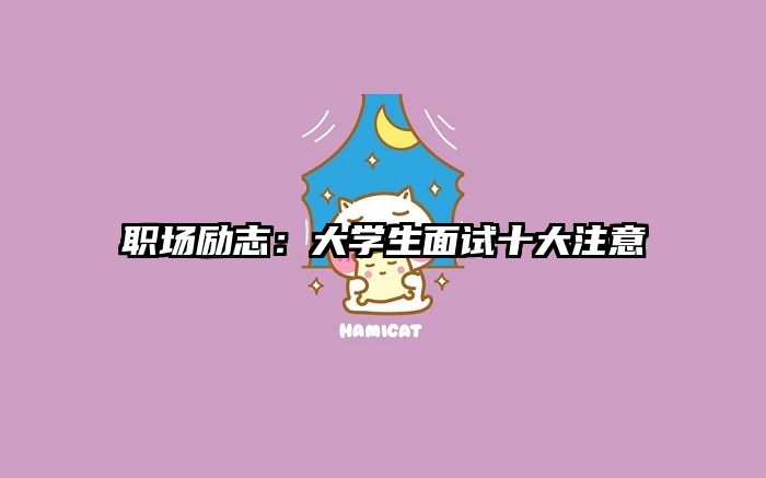职场励志：大学生面试十大注意