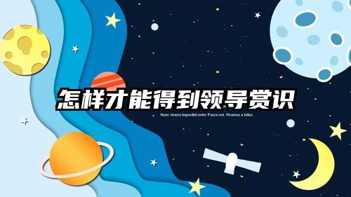 怎样才能得到领导赏识
